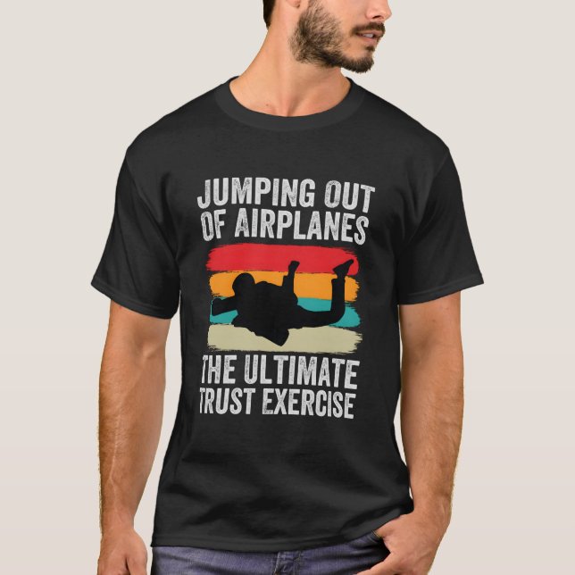 Jumg Out Of Airplanes The Ultimate Trust Exercise T-Shirt (Front)