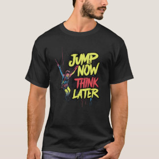 Jump Now Think Later | Bungee Jumping T-Shirt