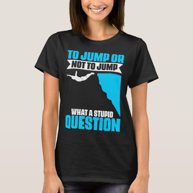 Jump Or Not To Jump Cliff Diving Extreme Jumping C T-Shirt (Front)