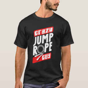 Jump Rope Skipping Rope Jumping Crazy Jump Rope Gu T-Shirt
