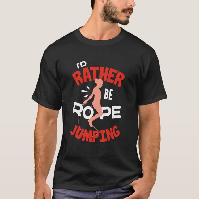 Jump Rope Skipping Rope Jumping Id Rather Be Rope  T-Shirt (Front)