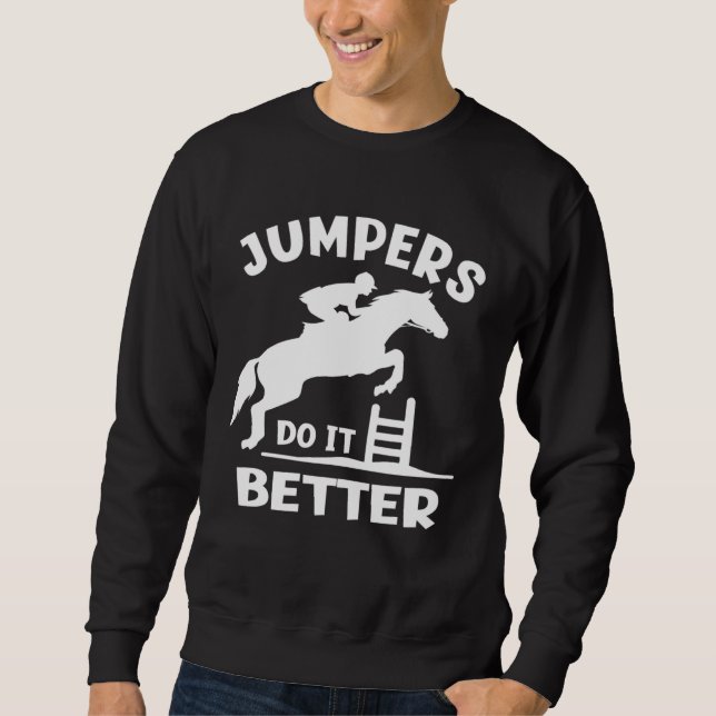 Jumpers Do It Better  Show Jumping Sweatshirt (Front)
