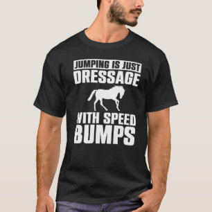 Jumping Is Just Dressage With Speed Bumps T-Shirt