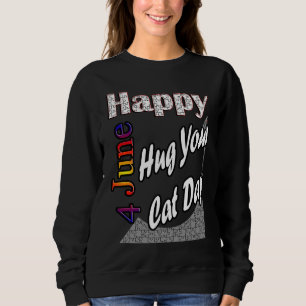 Jun 4th Hug Your Cat Day T Fun Idea Sweatshirt