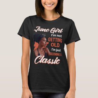 June Girl I m Not Getting Old I m Just Becoming A T-Shirt