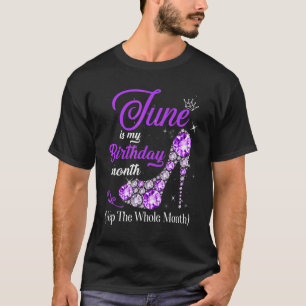 June Is My Birthday Month High Heels Yep The Whole T-Shirt