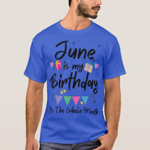 June Is My Birthday Month, Yes The Whole Month Fun T-Shirt