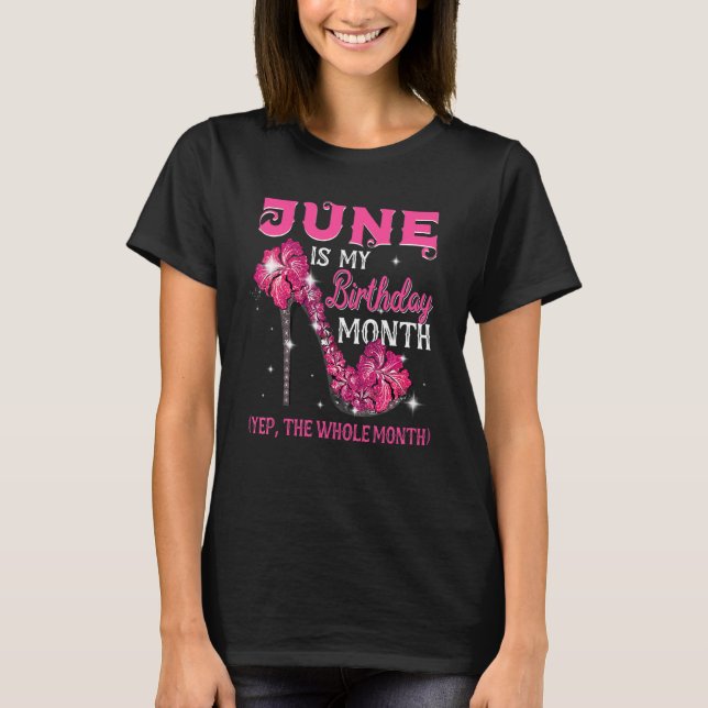 June Is My Birthday The Whole Month June Birthday  T-Shirt (Front)