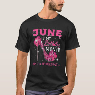 June Is My Birthday The Whole Month June Birthday T-Shirt