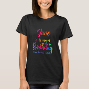 June Is My Birthday Tie Dye The Whole Month June B T-Shirt