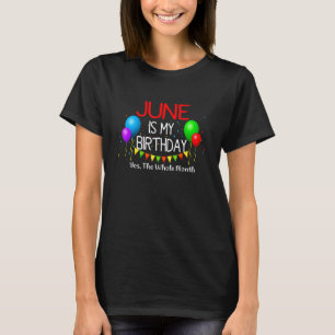 June Is My Birthday Yes The Whole Month June Birth T-Shirt
