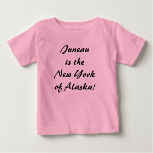 Juneau is the NY of Alaska Baby T-Shirt