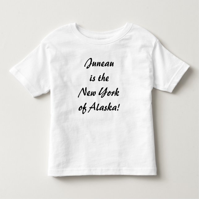 Juneau is the NY of Alaska Toddler T-Shirt (Front)