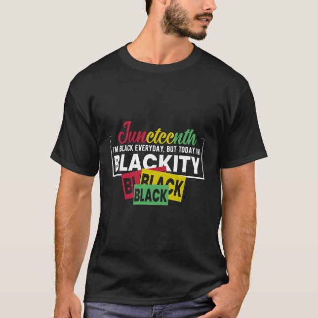 Junenth Im Black Everyday But Today I'M Blackity T-Shirt (Front)