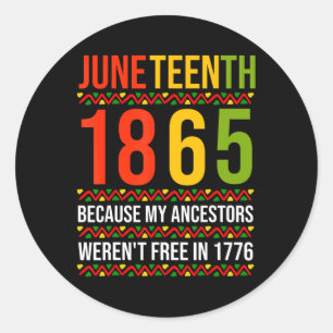 Juneteenth 1865 Because My Ancestors Weren't Free Classic Round Sticker