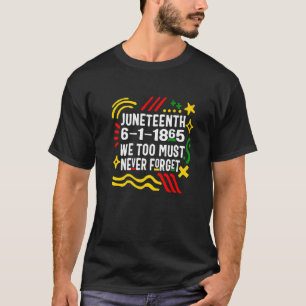 Juneteenth 6 1 1865 We Too Must Never Forget Afric T-Shirt
