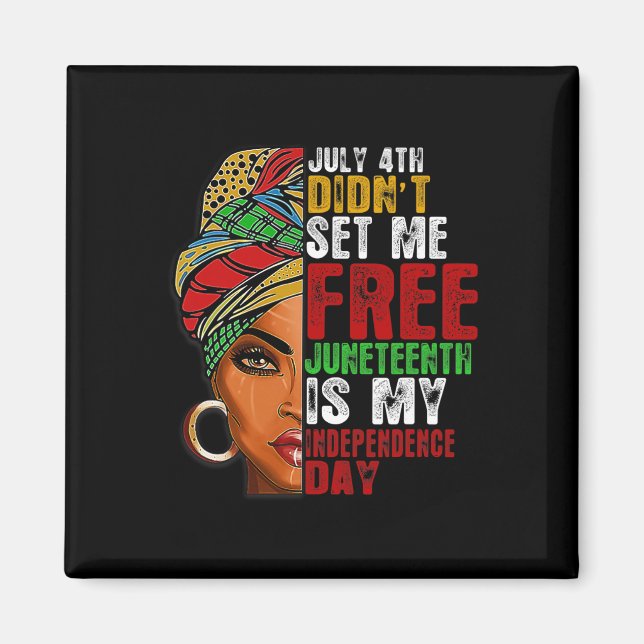 Juneteenth Is My Independence Day Not July 4th  Magnet (Front)