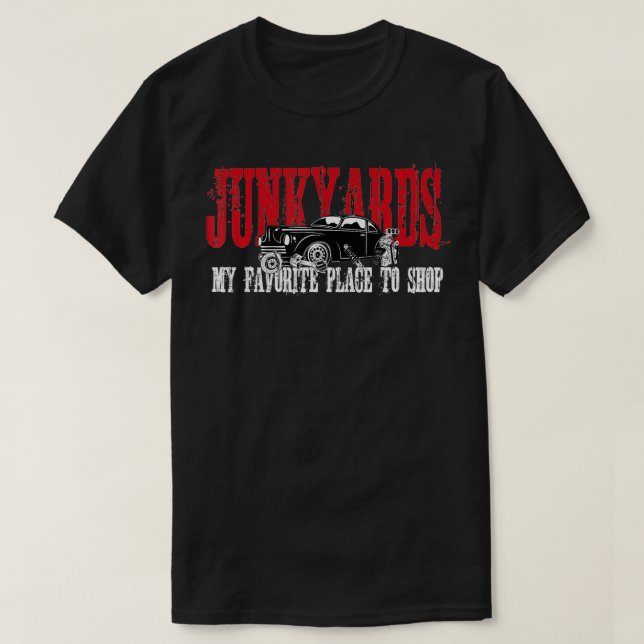 Junkyards My Favorite Place To Shop  T-Shirt (Design Front)