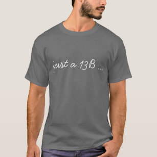 Just a 13B T Shirt