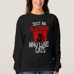 Just A Albanian Who Loves Cats For all of Albania  Sweatshirt