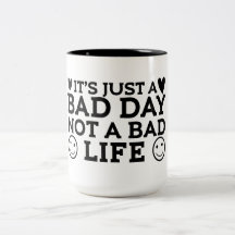 Just a bad day not a bad life