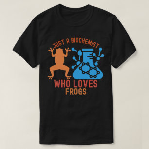 Just a Biochemist Who Loves Frogs T-Shirt