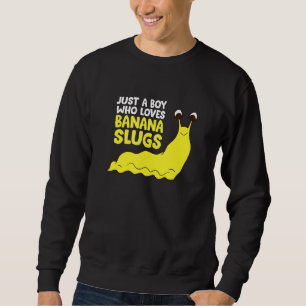 Just a Boy Who Loves Banana Slugs Funny Banana Slu Sweatshirt