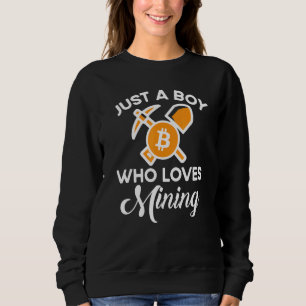 Just A Boy Who Loves Mining Present For Bitcoin Mi Sweatshirt
