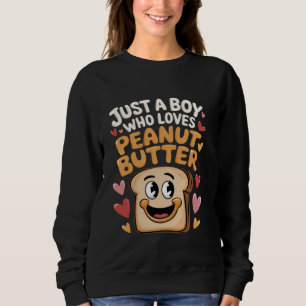 Just A Boy Who Loves Peanut Butter Toast Peanut Bu Sweatshirt