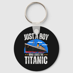 Just A Boy Who Loves The Rms Titanic Boat Titanic  Key Ring
