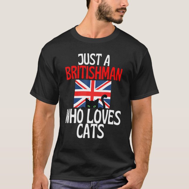 Just A Britishman Who Loves Cats For all of Britai T-Shirt (Front)