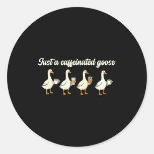 Just A Caffeinated, Goose, Nonsense, Humorous  Classic Round Sticker