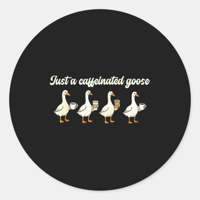 Just A Caffeinated, Goose, Nonsense, Humorous  Classic Round Sticker (Front)