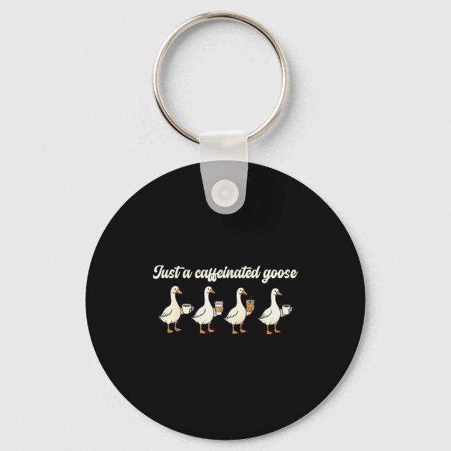 Just A Caffeinated, Goose, Nonsense, Humorous  Key Ring (Front)