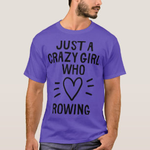 Just a crazy girl who loves rowing T-Shirt
