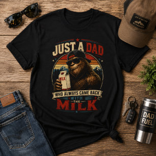 Just A Dad Came Back With The Milk Bigfoot T-Shirt