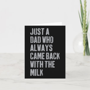 Just A Dad Who Always Came Back With The Milk Fath Card