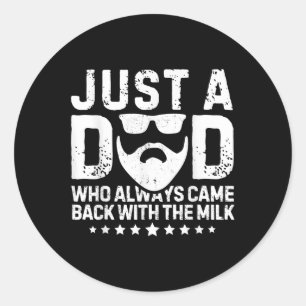 Just A Dad Who Always Came Back With The Milk Fath Classic Round Sticker