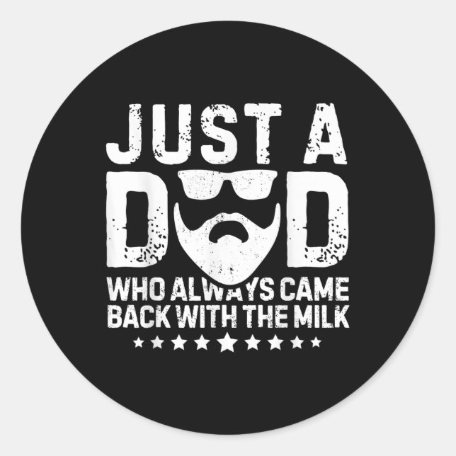 Just A Dad Who Always Came Back With The Milk Fath Classic Round Sticker (Front)