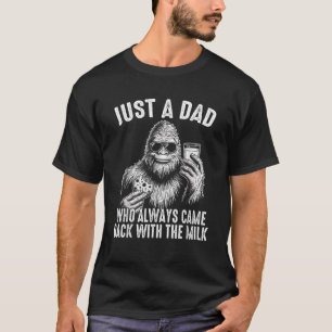 Just A Dad Who Always Came Back With The Milk Fath T-Shirt