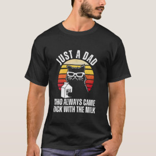 Just a Dad Who Always Came Back with the Milk Funn T-Shirt