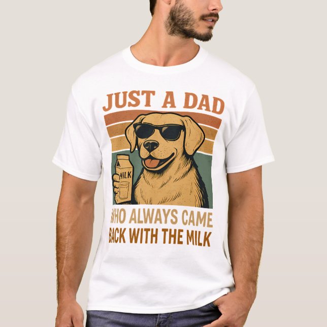 Just A Dad Who Always Came Back With The Milk  T-Shirt (Front)