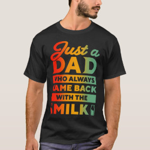 Just A Dad Who Always Came Back With The Milk T-Shirt