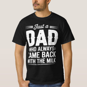 Just A Dad Who Always Came Back With The Milk T-Shirt