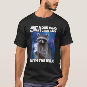 Just A Dad Who Always Came Back With The Milk  T-Shirt