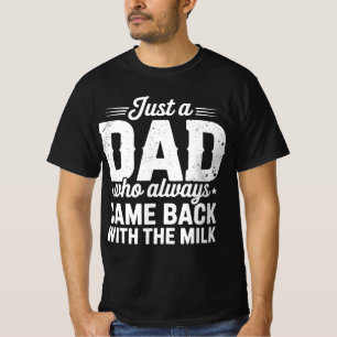 Just A Dad Who Always Came Back With The Milk T-Shirt