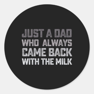 Just A Dad Who Always Came Ck With The Milk Father Classic Round Sticker