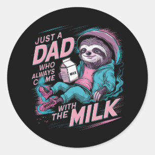 Just a dad who always came with the milk classic round sticker