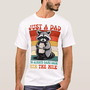 just a dad who always came with the milk T-Shirt