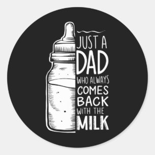 Just A Dad Who Always Comes Ck With The Milk Classic Round Sticker